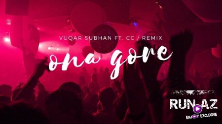 Vuqar Subhan - Ona Gore 2017 (ft. CC - Remix) (Yeni)