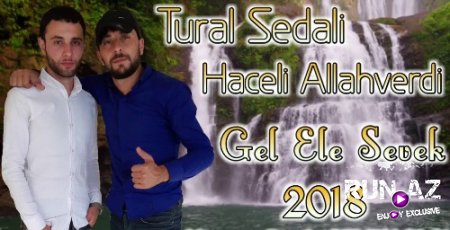 Tural Sedali ft Haceli Allahverdi - Gel Ele Sevek 2018 (Yeni)