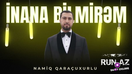 Namiq Qaracuxurlu - Inana Bilmirem 2023
