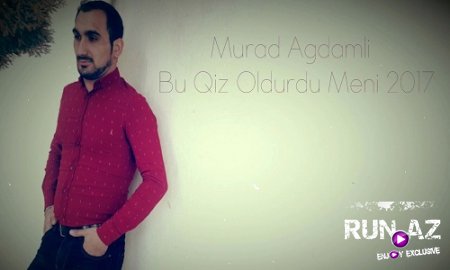 Murad Agdamli - Bu Qiz Oldurdu Meni 2017 (Yeni)