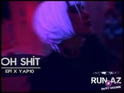YAP10 ft Epi - Oh Shit 2017 (Yeni)