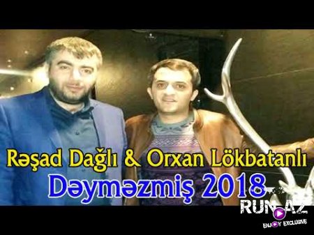 Resad Dagli ft Orxan Lokbatanlı - Deymezmis 2018