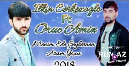 Ilkin CerkezOglu ft Oruc Amin - Aram Yoxdu 2018 (Yeni)
