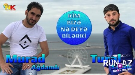 Murad Agdamli ft Tural Sedali - Kim Bize Ne Deye Bilerki 2018 (Yeni)