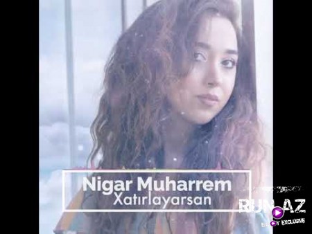 Nigar Muharrem - Xatırlayarsan Meni 2019 (Yeni)
