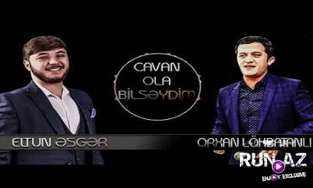 Eltun Esger ft Orxan Lokbatanli - Cavan Ola Bilseydim 2019