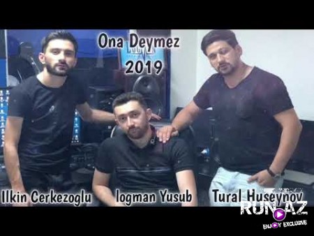 Ilkin Cerkezoglu ft Tural Huseynov - Ona Deymez 2019