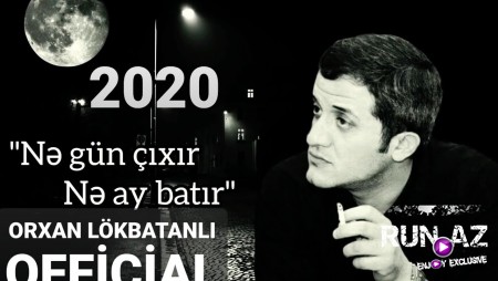 Orxan Lokbatanli - Ne Gun Cixir Ne Ay Batir 2020 (Tam Versiya)
