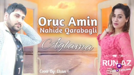 Oruc Amin ft Nahide Qarabagli - Aglama 2021