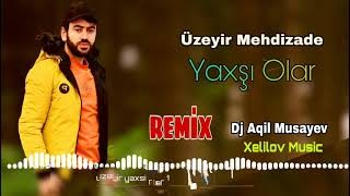 Uzeyir Mehdizade - Yaxsi Olar 2021 (Remix)