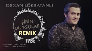 Orxan Lokbatanli - Sirin Duygular 2021 (Remix)
