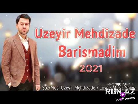 Uzeyir Mehdizade - Barismadim 2021
