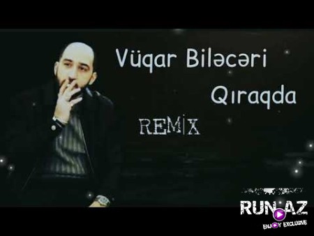 Vuqar Bileceri - Qiraqda 2011 (Remix)