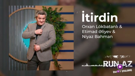 Orxan Lokbatanli & Etimad Eliyev & Niyaz Bahman - İtirdin (Yeni 2025)
