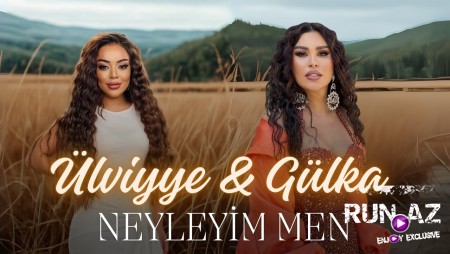 Ulviyye Namazova & Gulka Elekberli - Neyleyim Men 2025