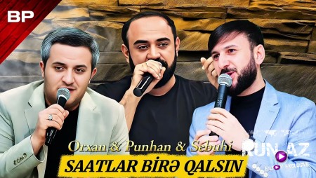 Punhan & Səbuhi & Orxan - Saatlar Birə Qalsın 2025