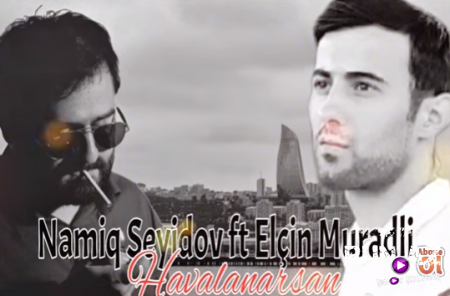 Namiq Seyidov feat Elçin Muradlı - Havalanarsan 2025